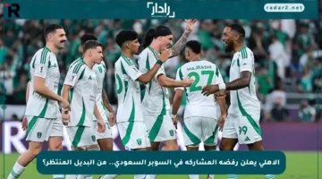 الأهلي يعلن رفضه المشاركة في السوبر السعودي.. من البديل المنتظر؟